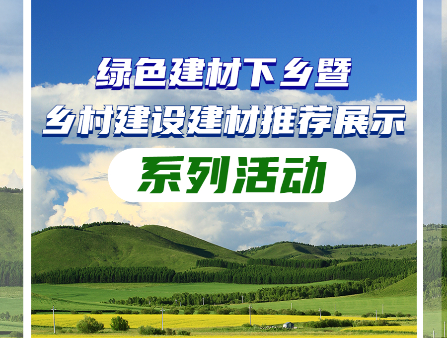 2023綠色建材下鄉(xiāng)暨鄉(xiāng)村建設(shè)建材推薦展示系列活動(dòng)