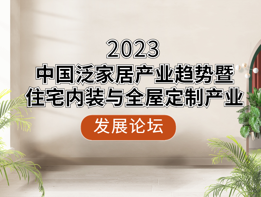 2023中國泛家居產(chǎn)業(yè)趨勢(shì)暨住宅內(nèi)裝與全屋定制產(chǎn)業(yè)發(fā)展論壇