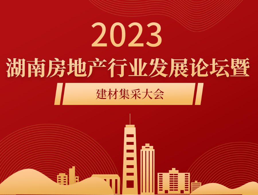 2023湖南房地產(chǎn)行業(yè)發(fā)展論壇暨建材集采大會(huì)